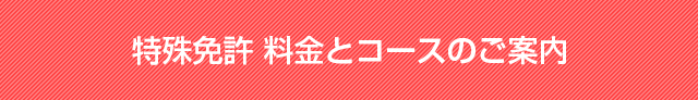 特殊免許 料金とコースのご案内